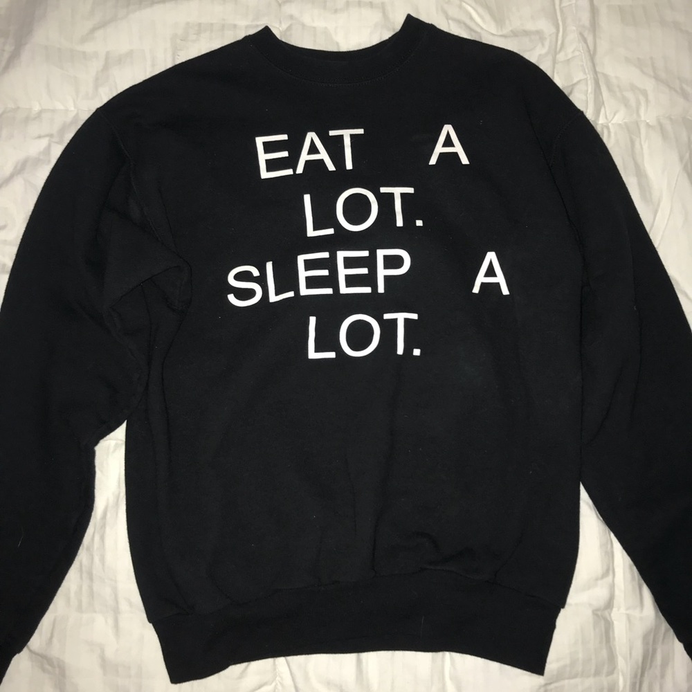 Eat a lot. Sleep a lot. Sweatshirt